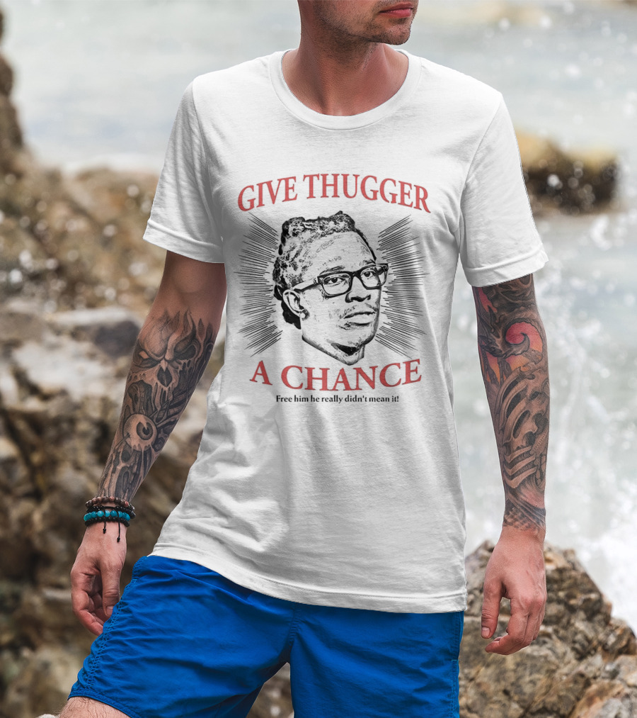 Give Thugger A Chance Free Him He Really Didn’t Mean It T-Shirt