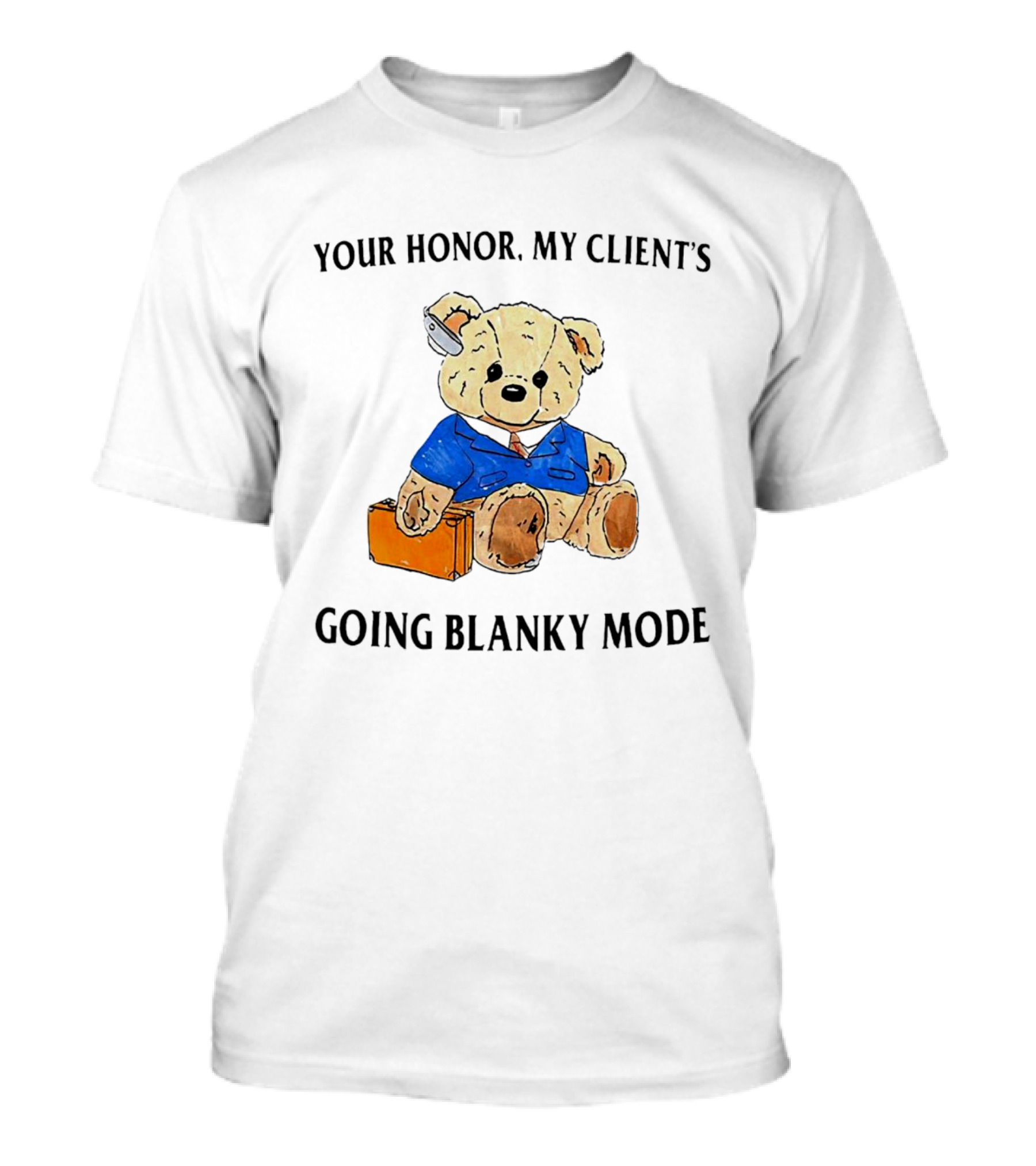 Your Honor My Client's Going Blanky Mode Teddy Bear Lawyer With Briefcase T-Shirt