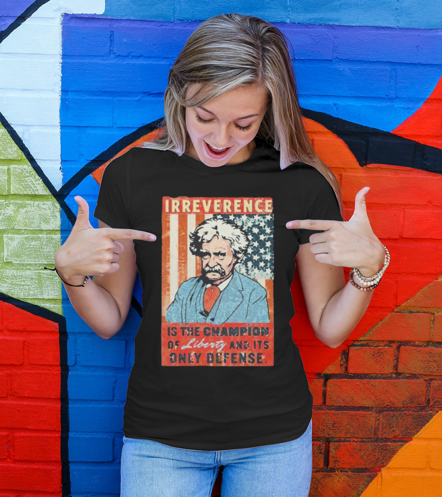 Irreverence Is The Champion Of Liberty And Its Only Defense Mark Twain Portrait With American Flag Background T-Shirt
