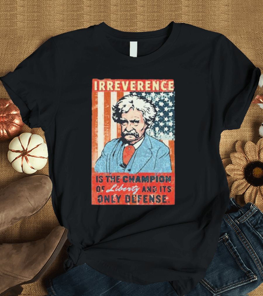 Irreverence Is The Champion Of Liberty And Its Only Defense Mark Twain Portrait With American Flag Background T-Shirt