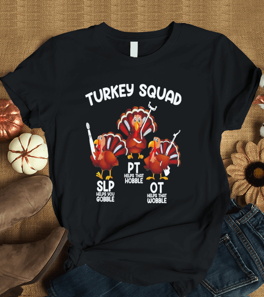 Turkey Squad SLP Helps You Gobble PT Helps That Hobble OT Helps That Wobble T-Shirt