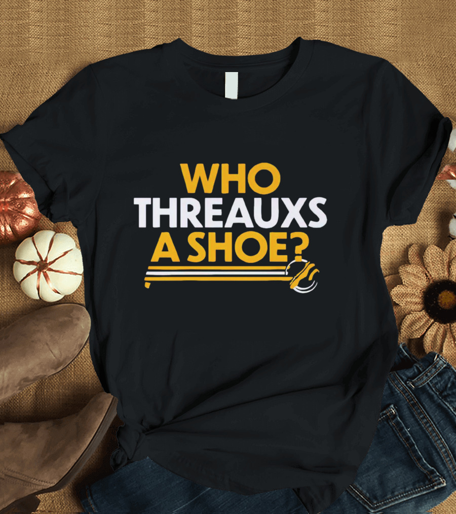 Who Threauxs A Shoe LSU Tigers Football Humor T-Shirt