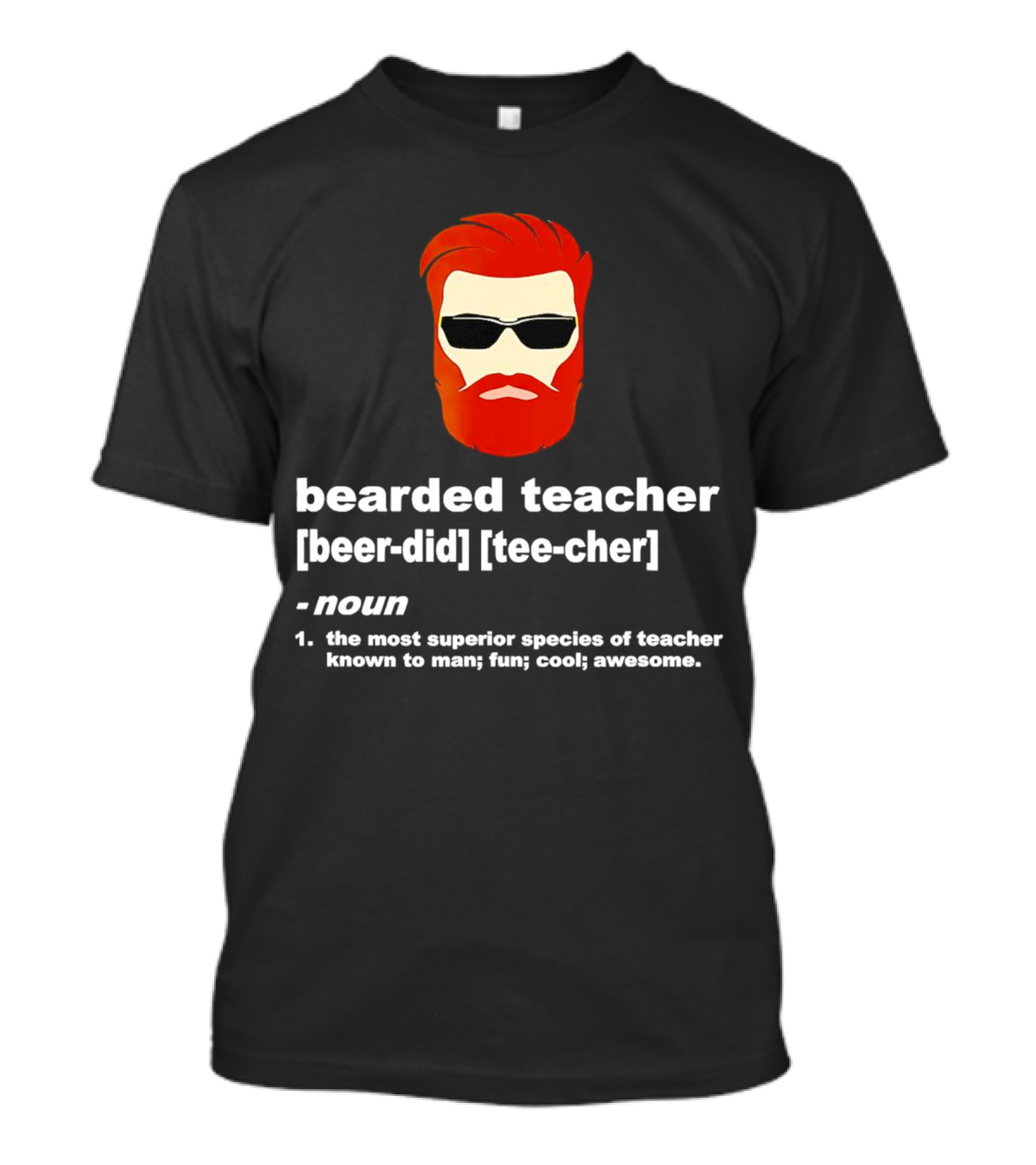 Bearded Teacher [Beer-Did] [Tee-Cher] - The Most Superior Species Of Teacher Known To Man; Fun; Cool; Awesome T-Shirt