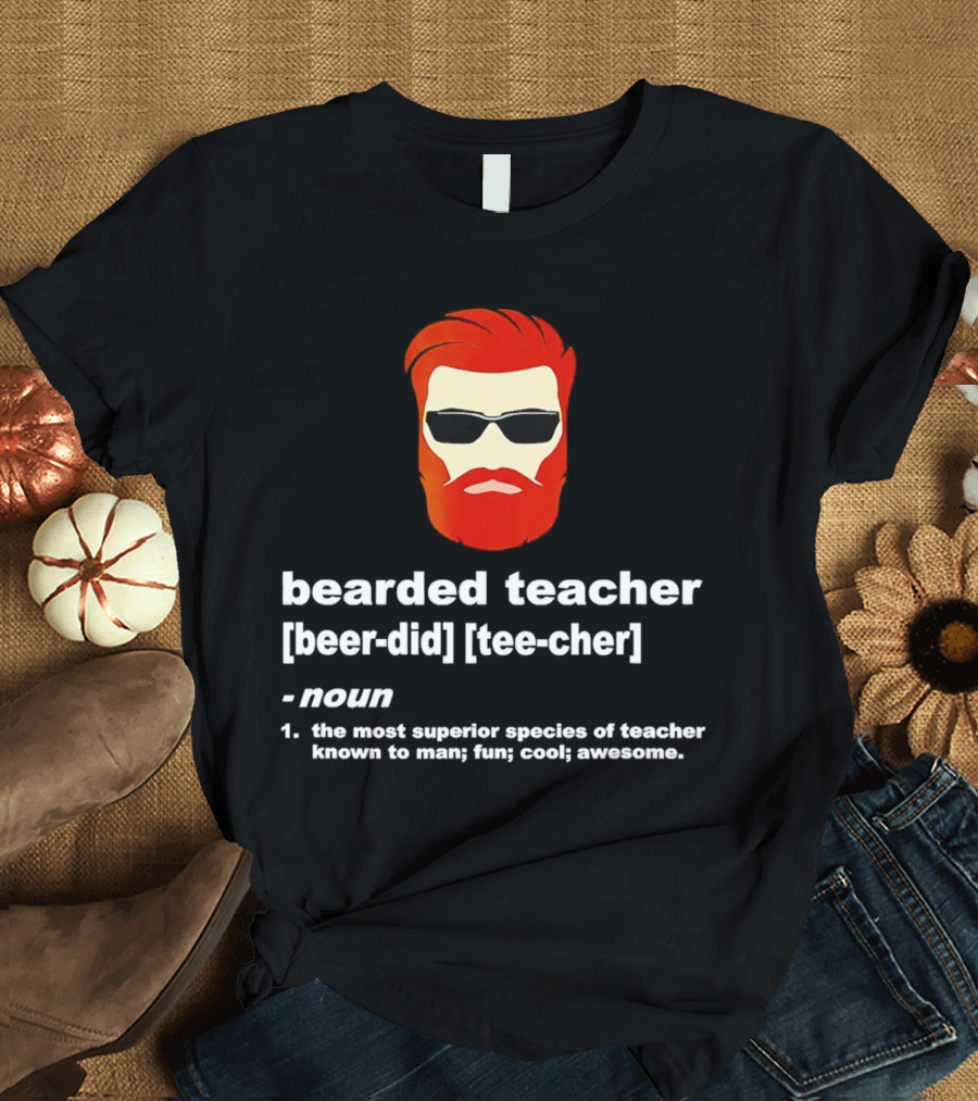 Bearded Teacher [Beer-Did] [Tee-Cher] - The Most Superior Species Of Teacher Known To Man; Fun; Cool; Awesome T-Shirt