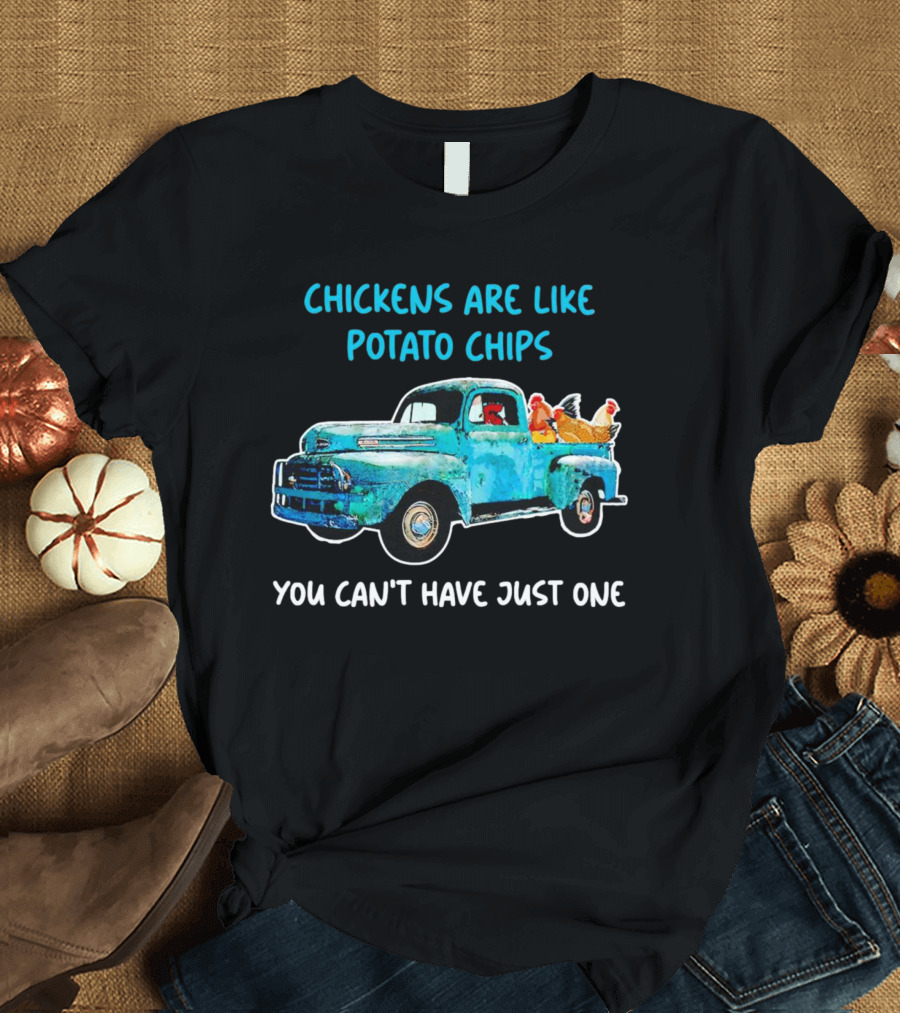Chickens Are Like Potato Chips You Can't Have Just One Vintage Truck With Chickens T-Shirt