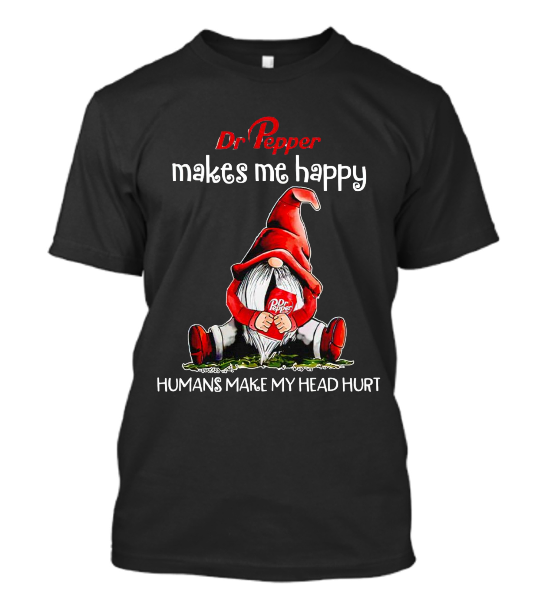 Dr Pepper Makes Me Happy Humans Make My Head Hurt Gnome Holding Drink T-Shirt