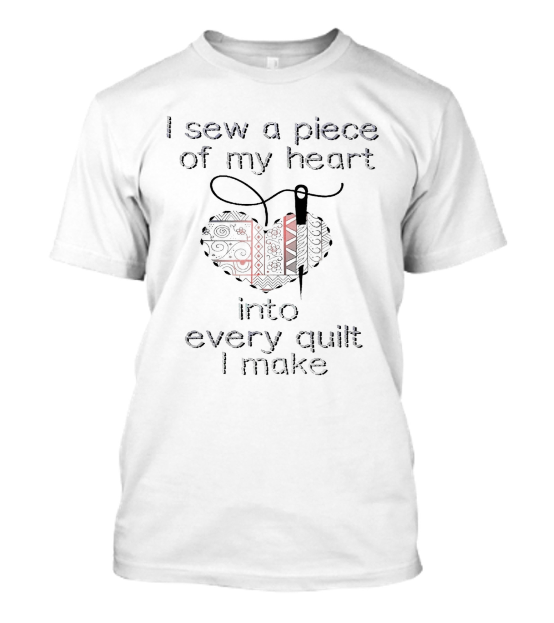 I Sew A Piece Of My Heart Into Every Quilt I Make Heart Needle Thread T-Shirt