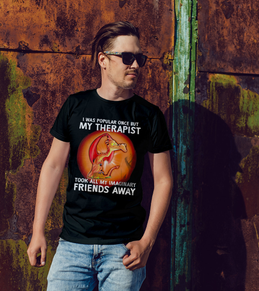 I Was Popular Once My Therapist Took All My Imaginary Friends Away Dragon T-Shirt