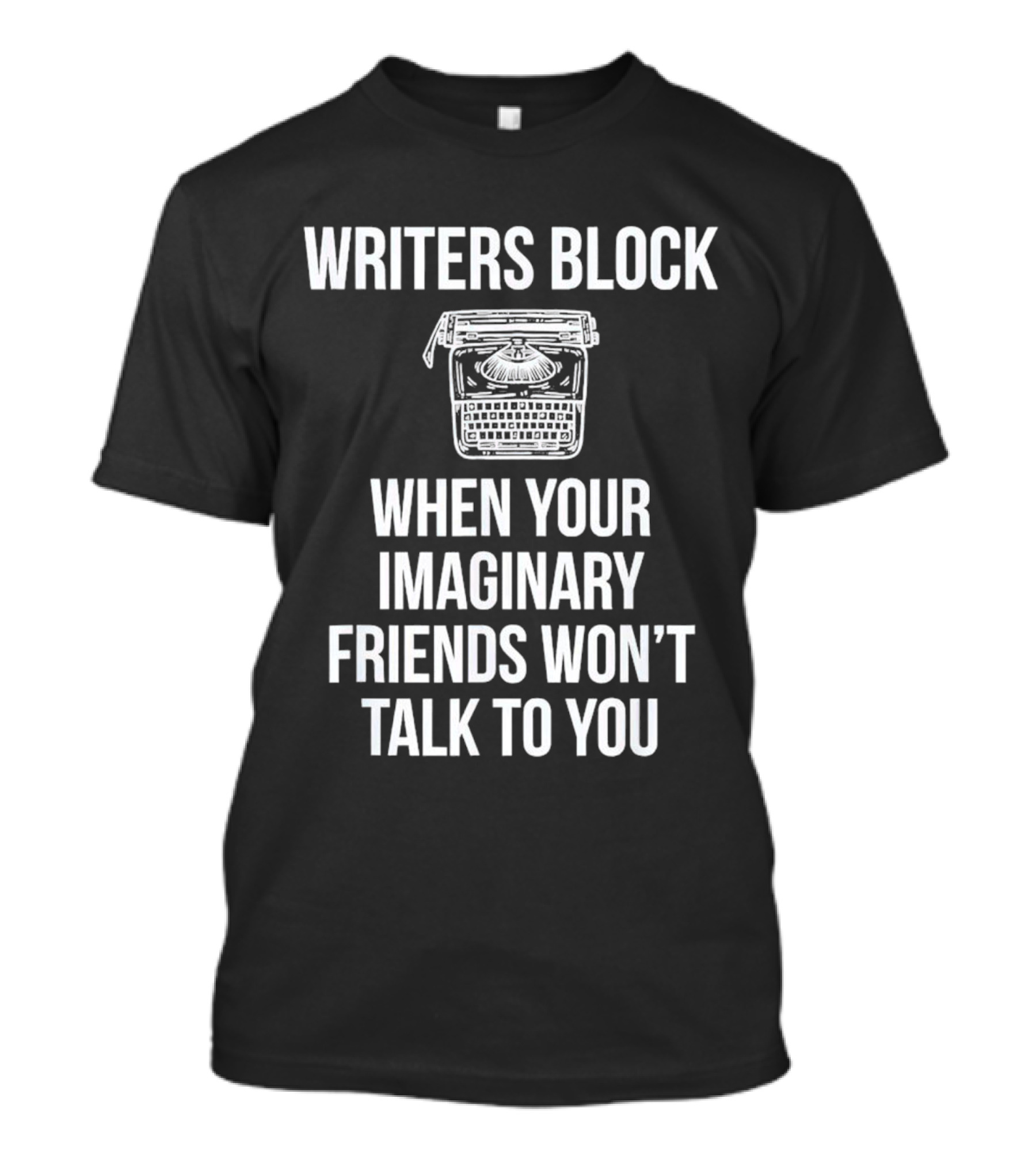 Writers Block When Your Imaginary Friends Won't Talk To You Typewriter T-Shirt