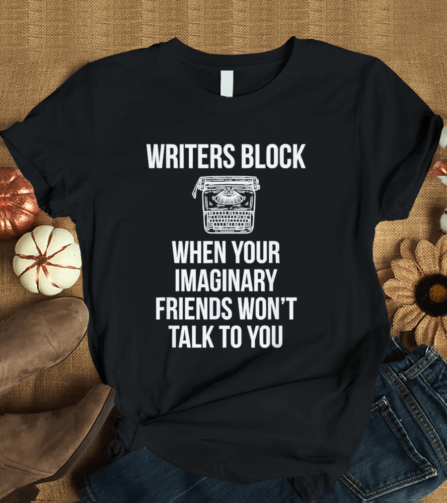 Writers Block When Your Imaginary Friends Won't Talk To You Typewriter T-Shirt