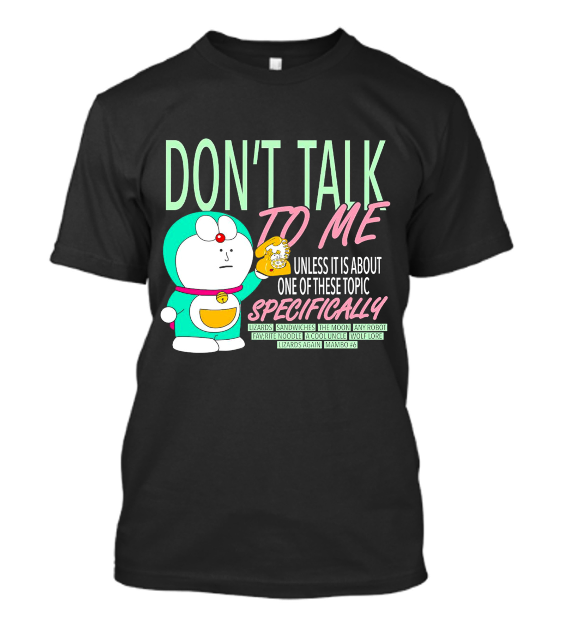 DON'T TALK TO ME UNLESS IT IS ABOUT ONE OF THESE TOPIC SPECIFICALLY LIZARDS SANDWICHES THE MOON ANY ROBOT FAVORITE NOODLE A COOL UNCLE WOLF LORE LIZARDS AGAIN MAMBO #6 T-Shirt