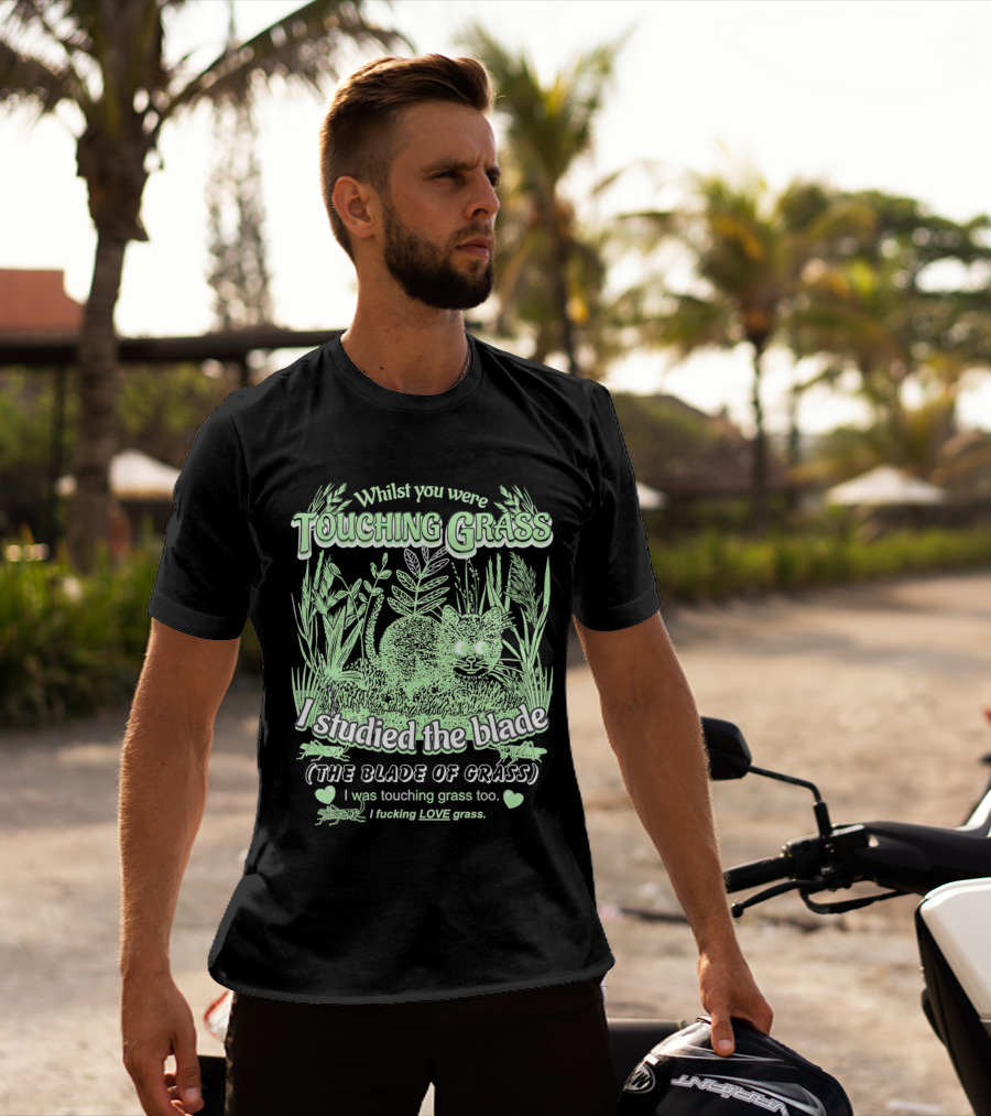 Whilst You Were Touching Grass I Studied The Blade Of Grass I Love Grass T-Shirt