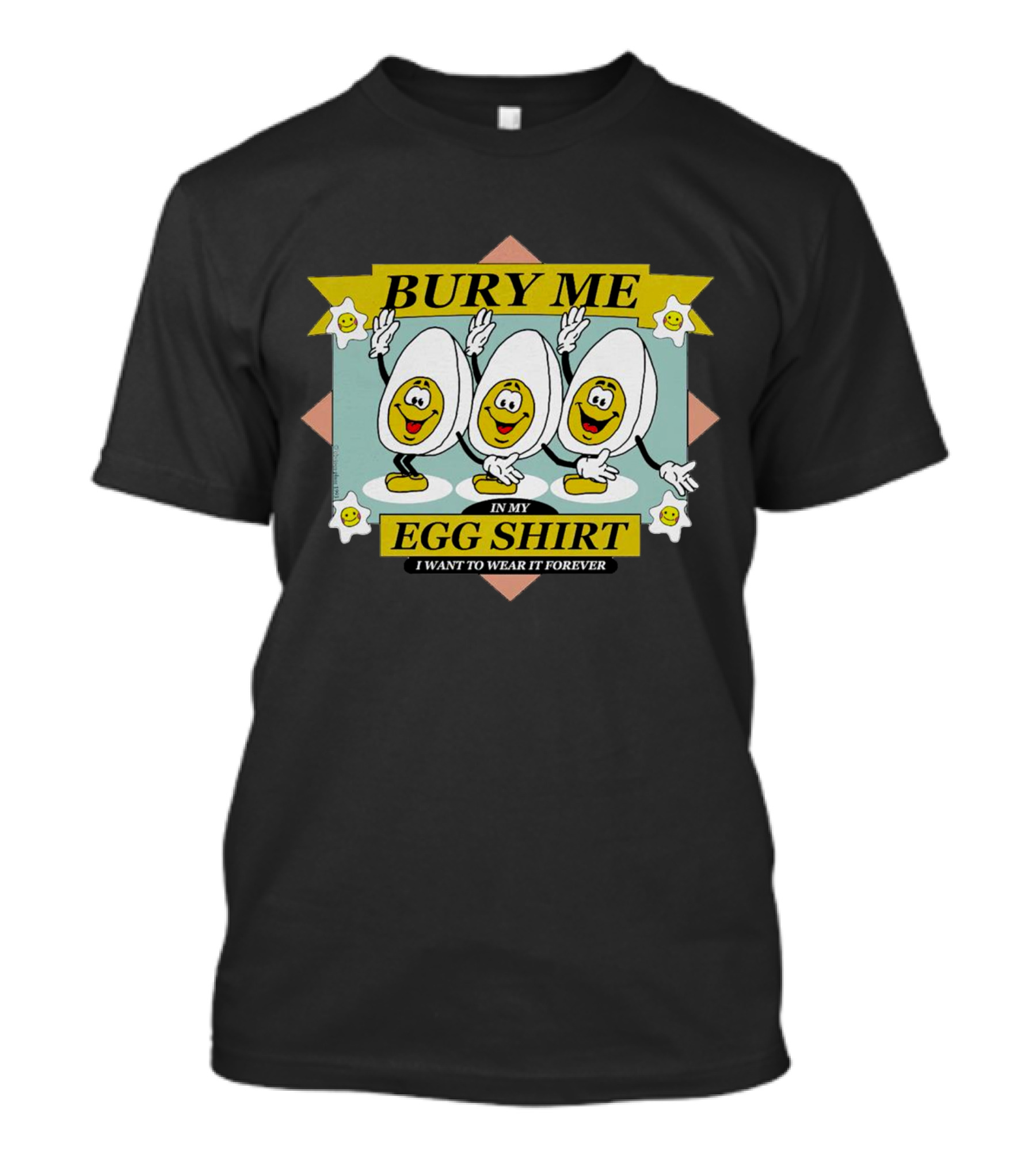 Bury Me In My Egg Shirt I Want To Wear It Forever T-Shirt