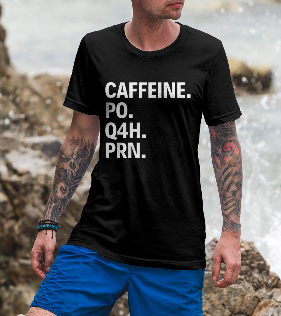 Caffeine Prescription Po Q4h Prn Shirt Medical Abbreviation Humor T-Shirt