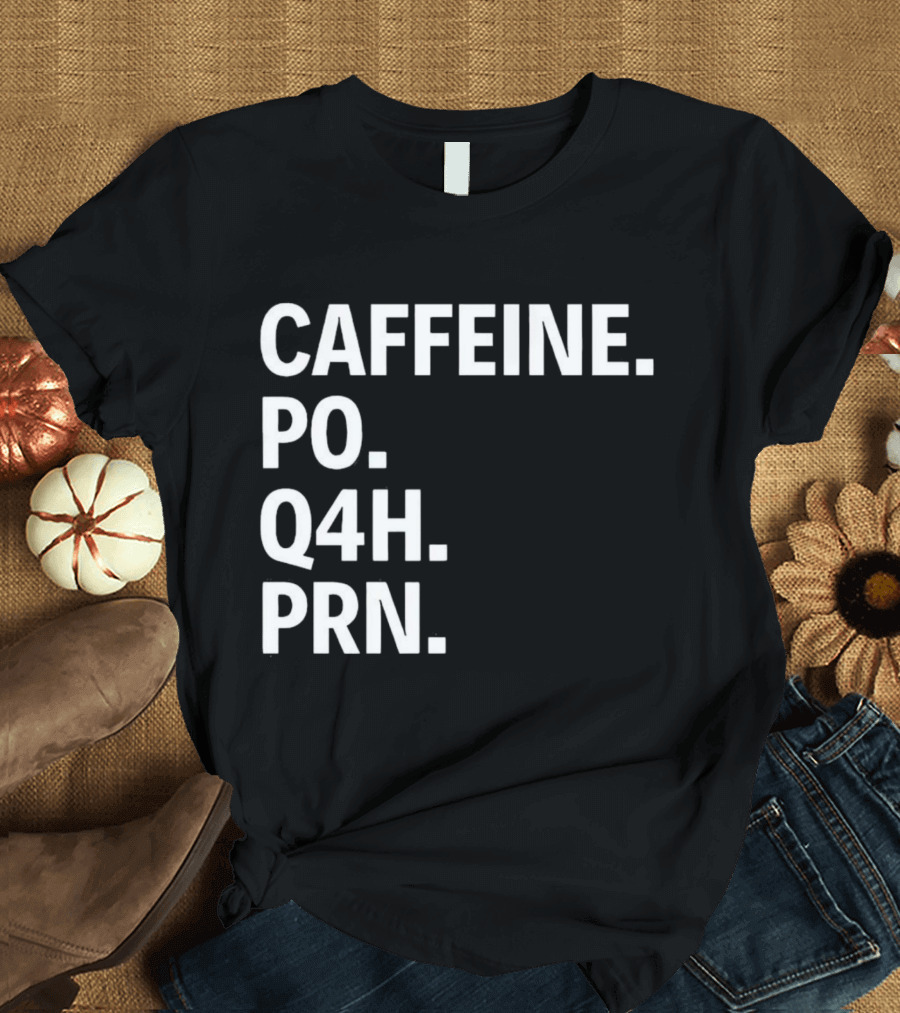 Caffeine Prescription Po Q4h Prn Shirt Medical Abbreviation Humor T-Shirt