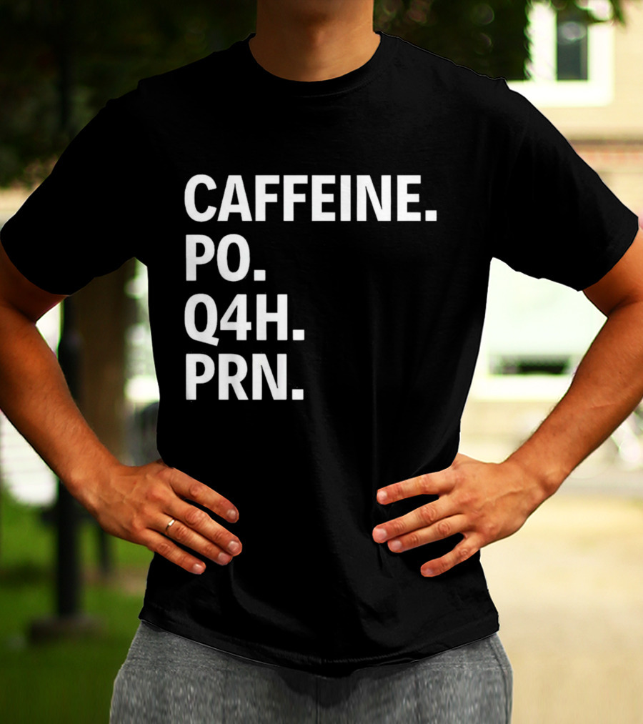 Caffeine Prescription Po Q4h Prn Shirt Medical Abbreviation Humor T-Shirt