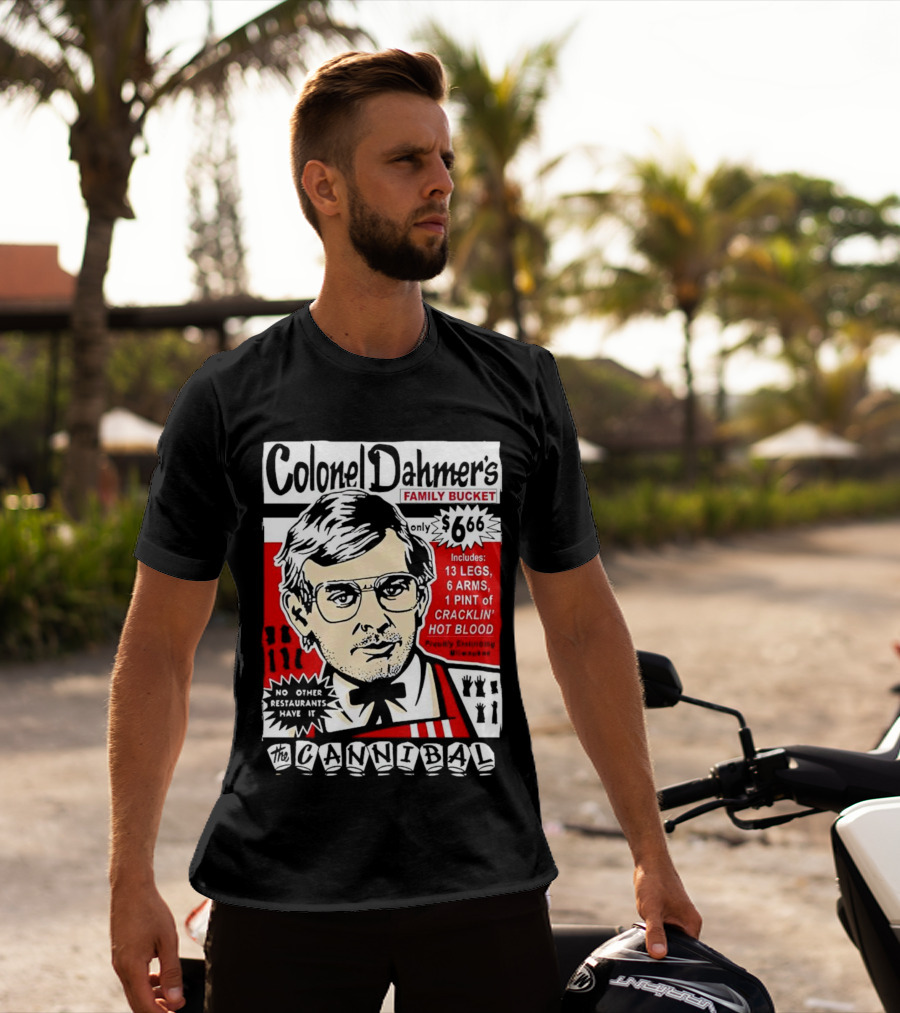 Colonel Dahmer's Family Bucket The Cannibal Includes 13 Legs 6 Arms 1 Pint Of Cracklin' Hot Blood No Other Restaurants Have It T-Shirt