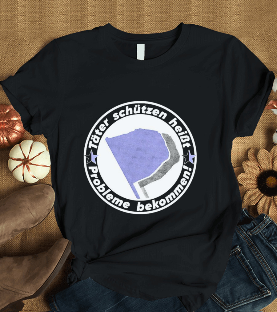 Täter Schützen Heißt Probleme Bekommen T-Shirt