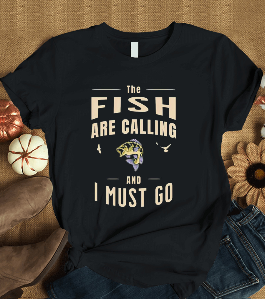The Fish Are Calling And I Must Go Bass Fishing Adventure T-Shirt