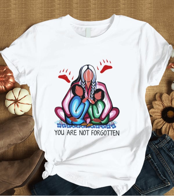 You Are Not Forgotten Every Child Matters Native Americans T-Shirt