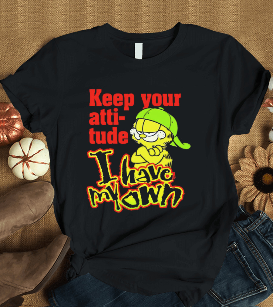 Keep Your Atti-tude I Have My Own Garfield T-Shirt