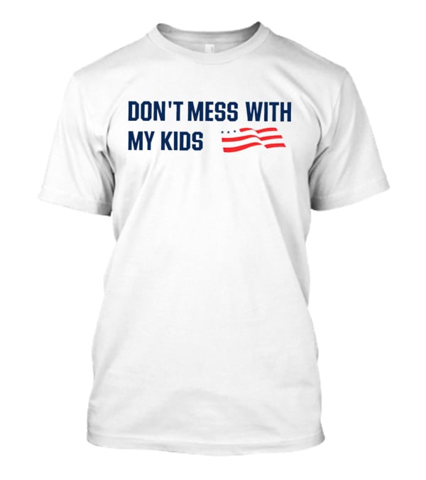 DON'T MESS WITH MY KIDS American Flag T-Shirt
