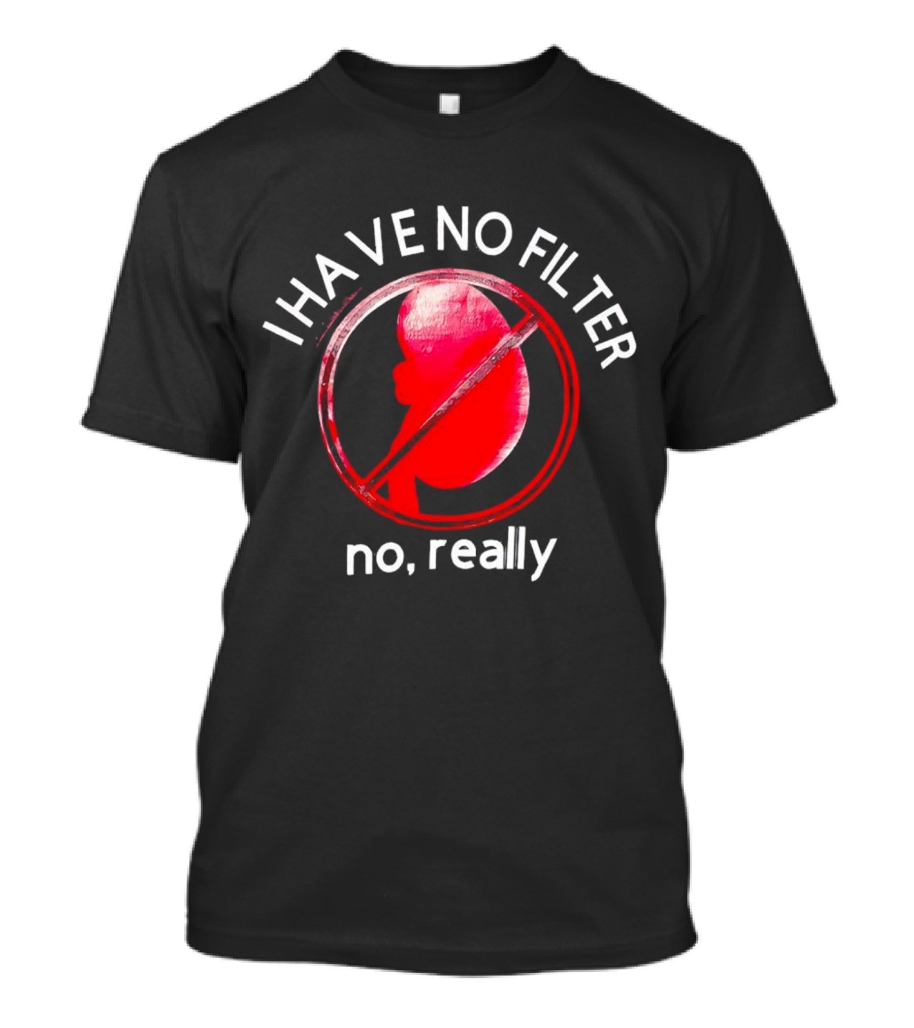I Have No Filter No Really Kidney T-Shirt