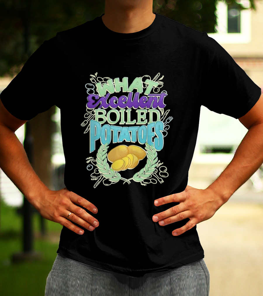 What Excellent Boiled Potatoes Vintage Food Humor Text T-Shirt
