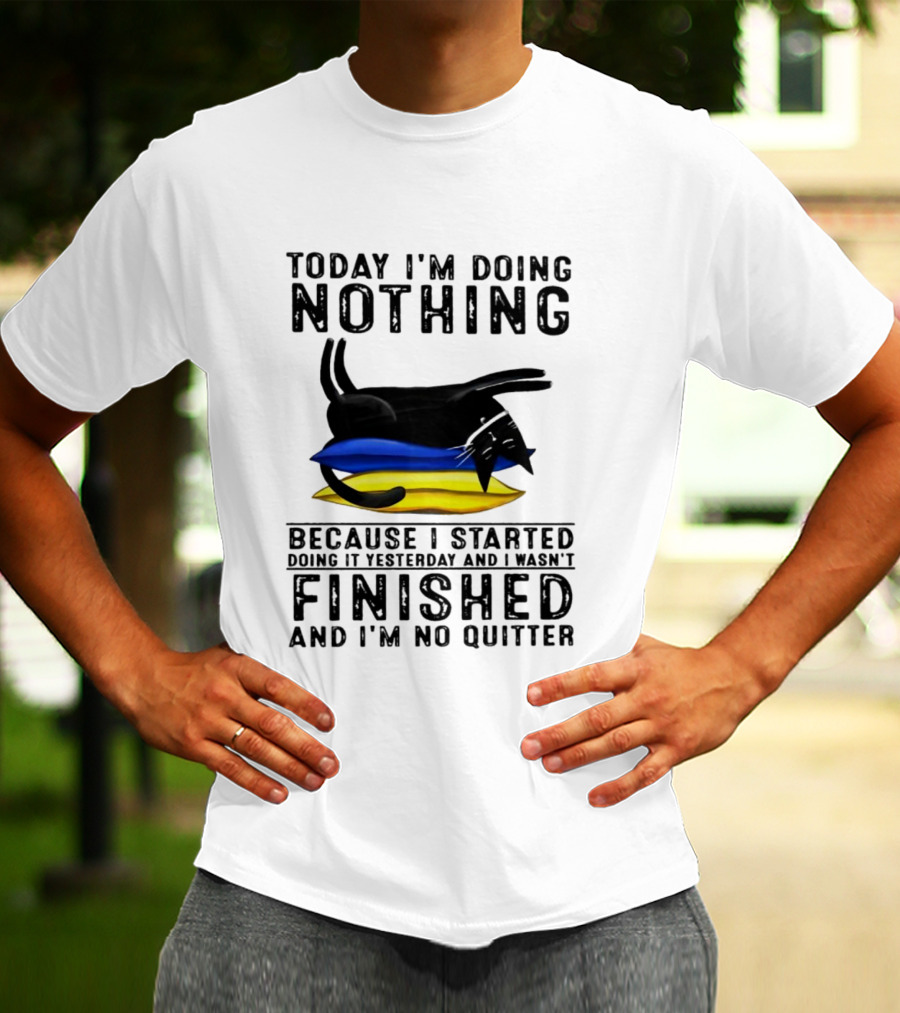 Black Cat Today I'm Doing Nothing Because I Started Doing It Yesterday And I Wasn't Finished And I'm No Quitter T-Shirt