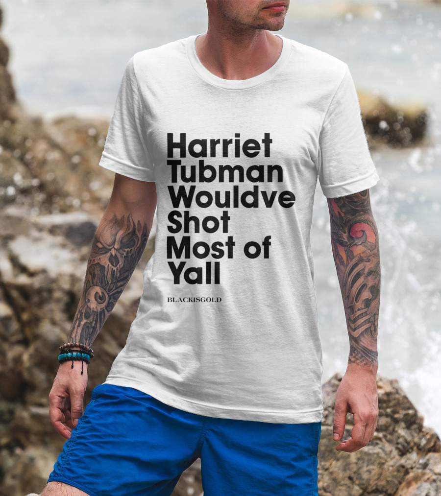 Harriet Tubman Wouldve Shot Most Of Yall BlackIsGold T-Shirt