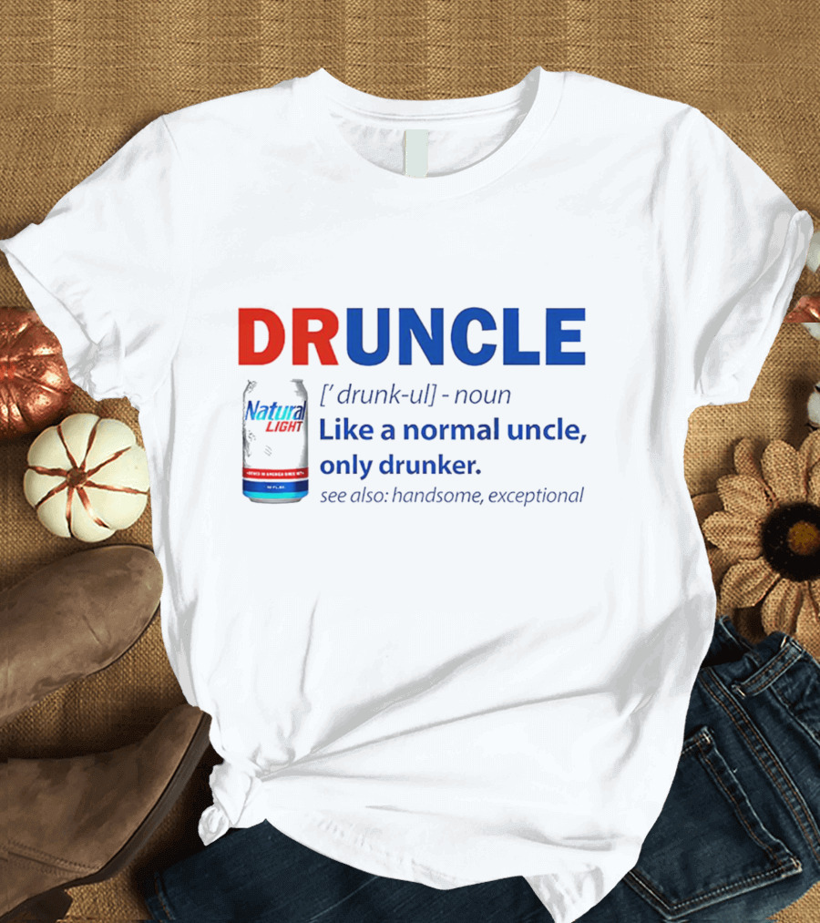 Natural Light Druncle Definition Like A Normal Uncle Only Drunker With Handsome Exceptional Attribute T-Shirt