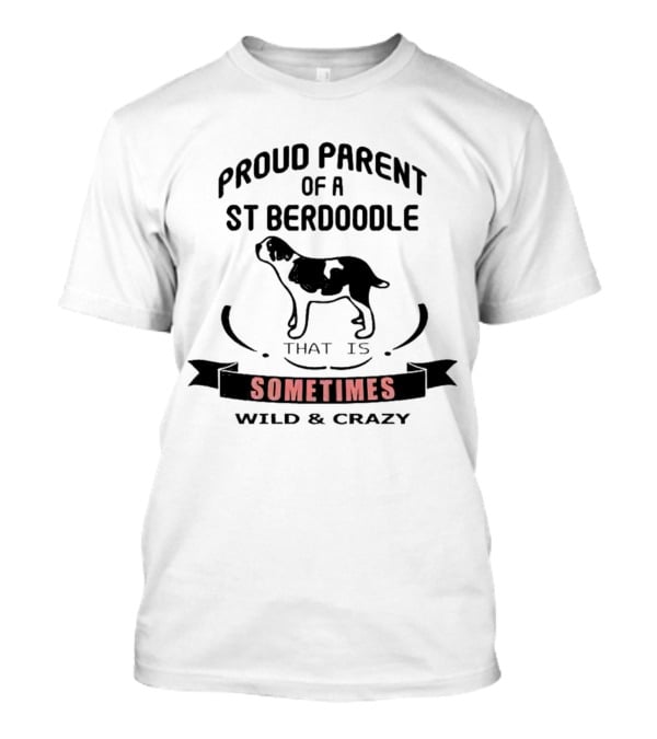 Proud Parent Of A St Berdoodle That Is Sometimes Wild And Crazy T-Shirt