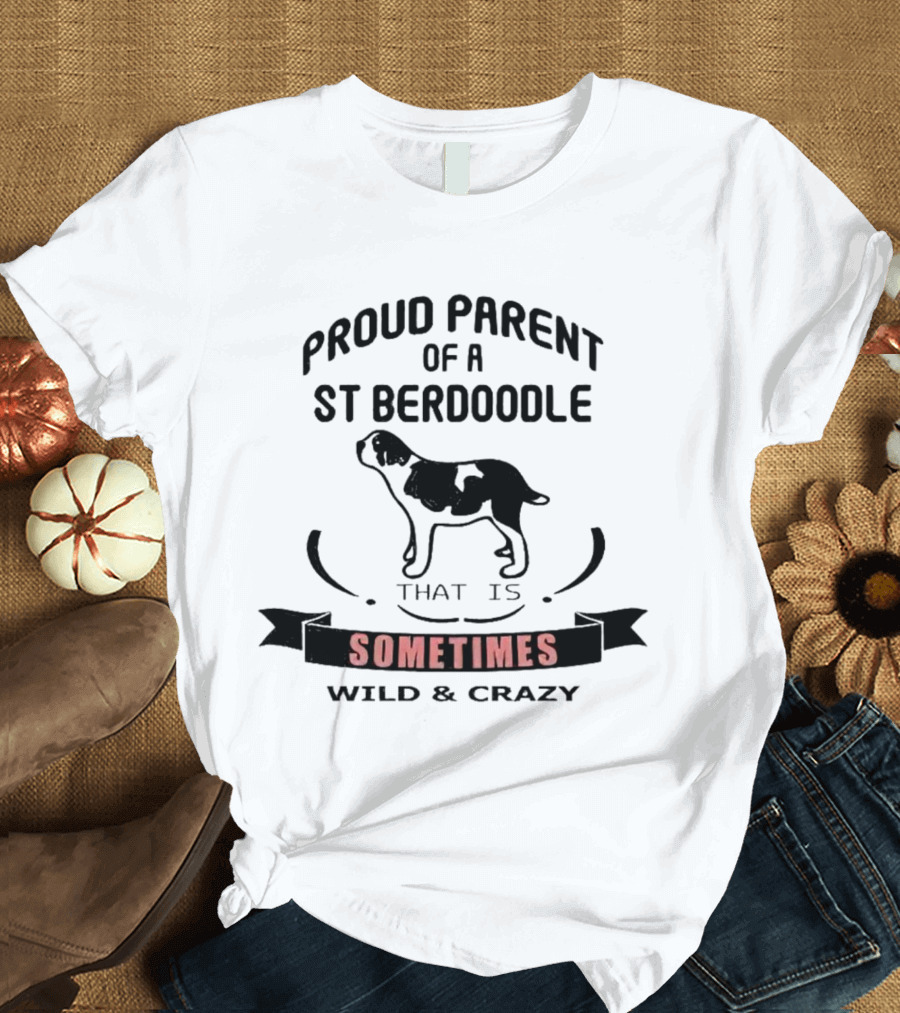 Proud Parent Of A St Berdoodle That Is Sometimes Wild And Crazy T-Shirt