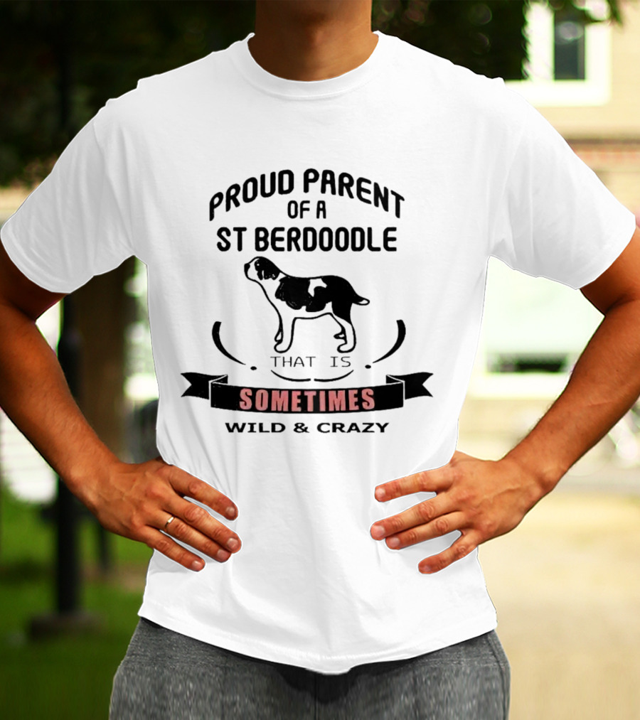 Proud Parent Of A St Berdoodle That Is Sometimes Wild And Crazy T-Shirt