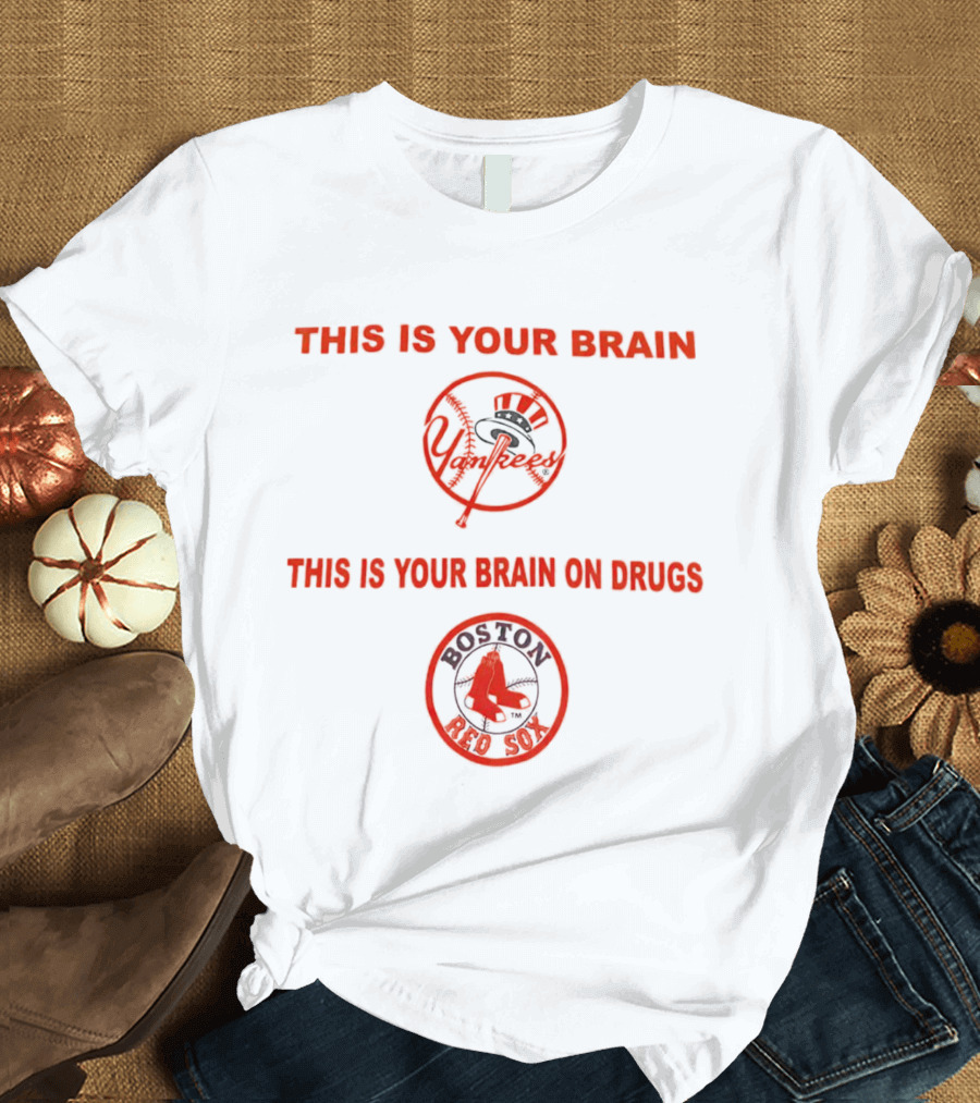 This Is Your Brain Yankees This Is Your Brain On Drugs Red Sox Go Yankees T-Shirt