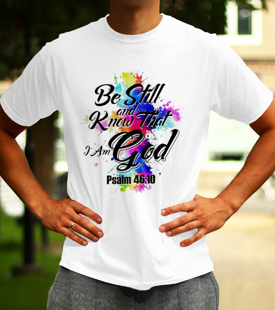 Be Still And Know That I Am God Psalm 46:10 Colorful Splash T-Shirt