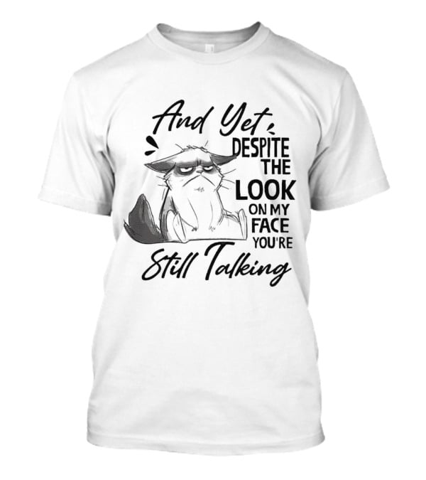 And Yet Despite The Look On My Face You're Still Talking Cat T-Shirt