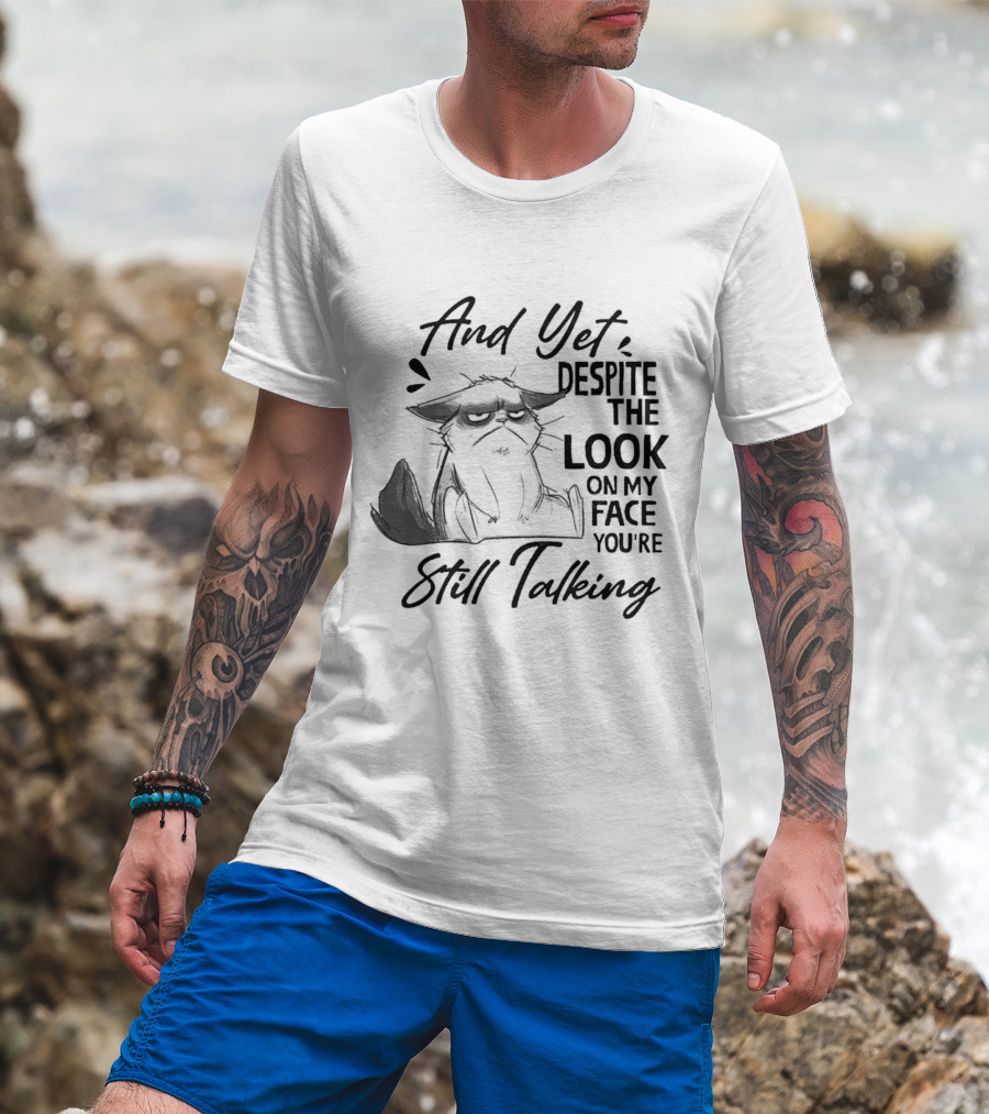 And Yet Despite The Look On My Face You're Still Talking Cat T-Shirt