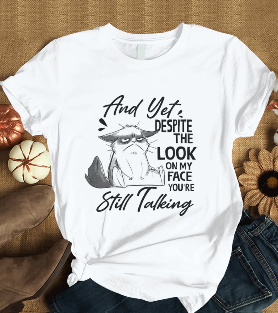 And Yet Despite The Look On My Face You're Still Talking Cat T-Shirt