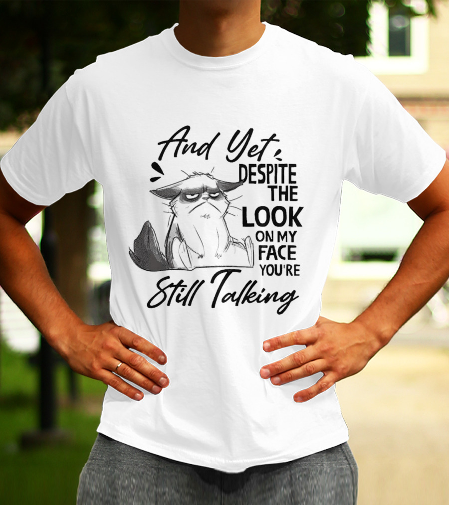 And Yet Despite The Look On My Face You're Still Talking Cat T-Shirt