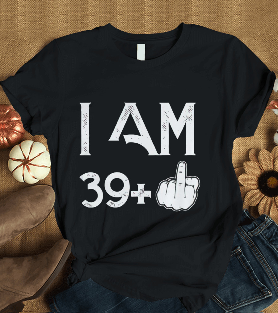 I AM 39+ Middle Finger Gesture T-Shirt