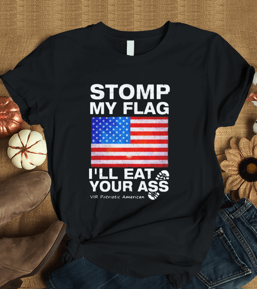 STOMP MY FLAG I'LL EAT YOUR ASS USA VIR PATRIOTIC AMERICAN FLAG T-Shirt