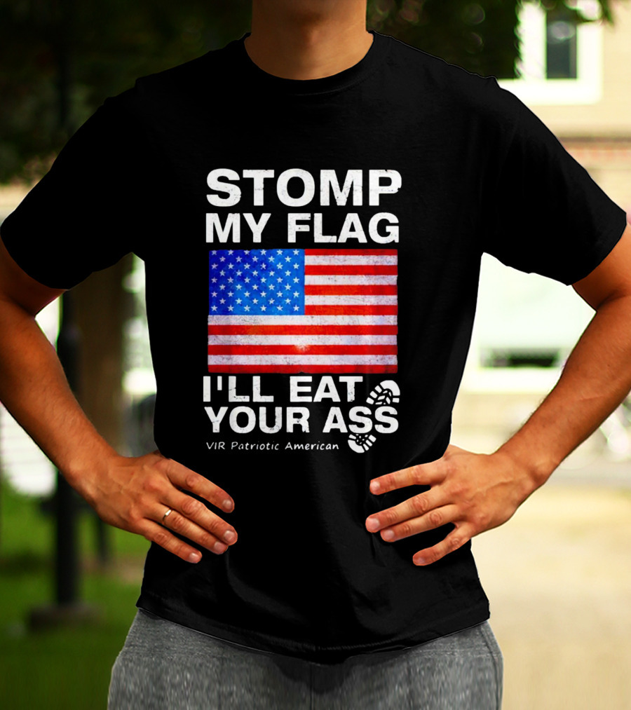 STOMP MY FLAG I'LL EAT YOUR ASS USA VIR PATRIOTIC AMERICAN FLAG T-Shirt