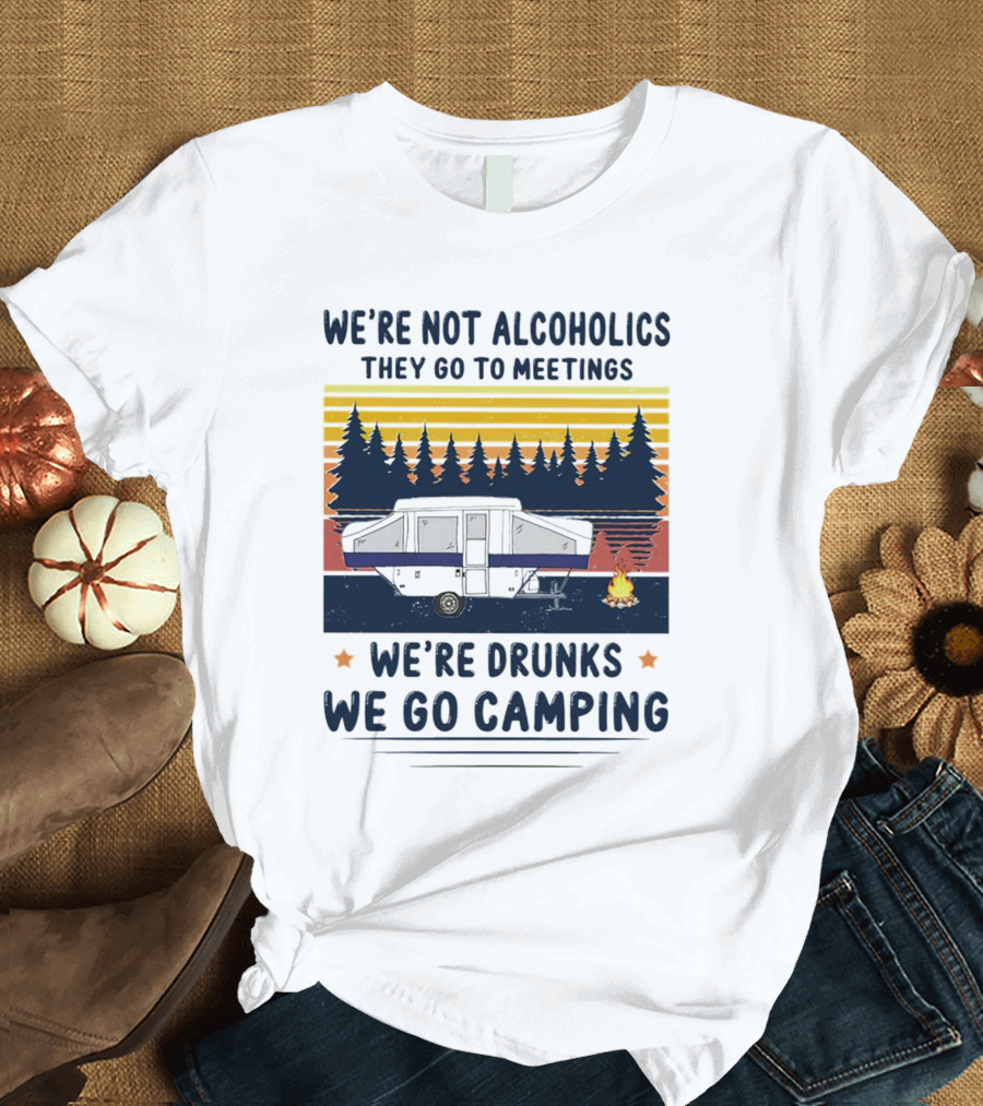 We're Not Alcoholics They Go To Meetings We're Drunks We Go Camping Forest Sunset Camper Fire Vintage T-Shirt
