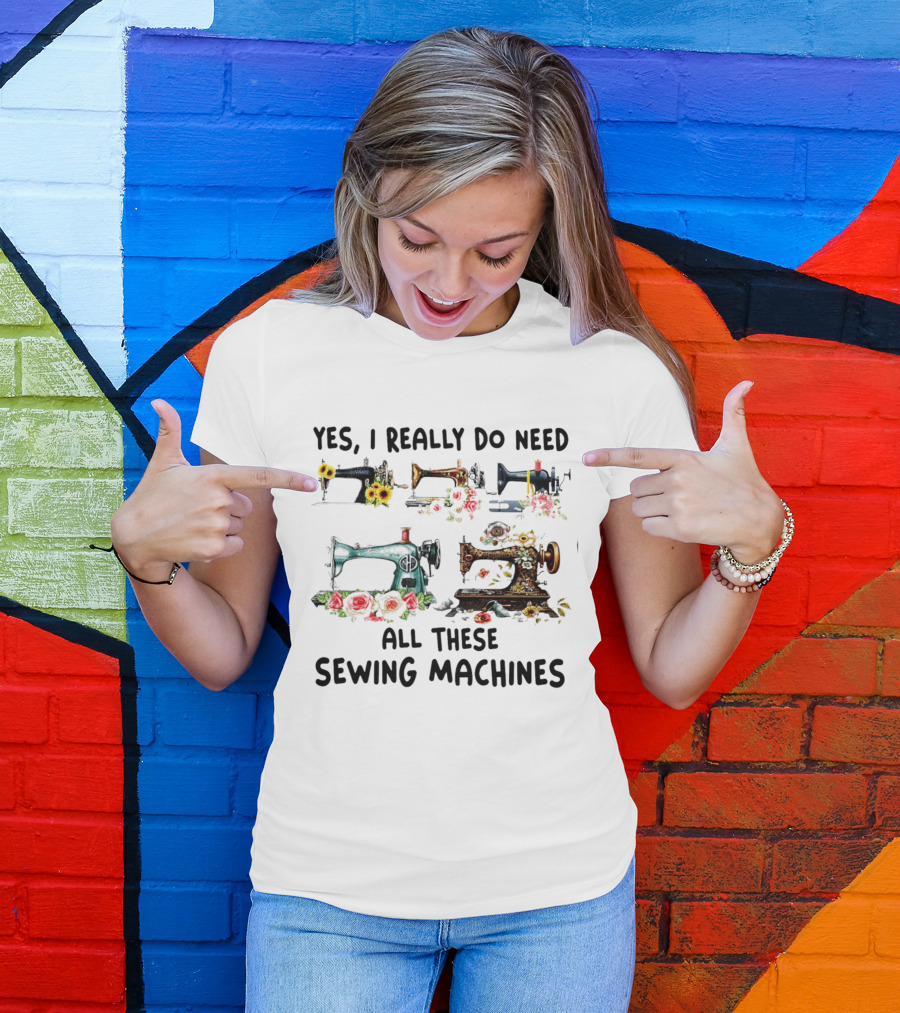 Yes I Really Do Need All These Sewing Machines Vintage Floral T-Shirt