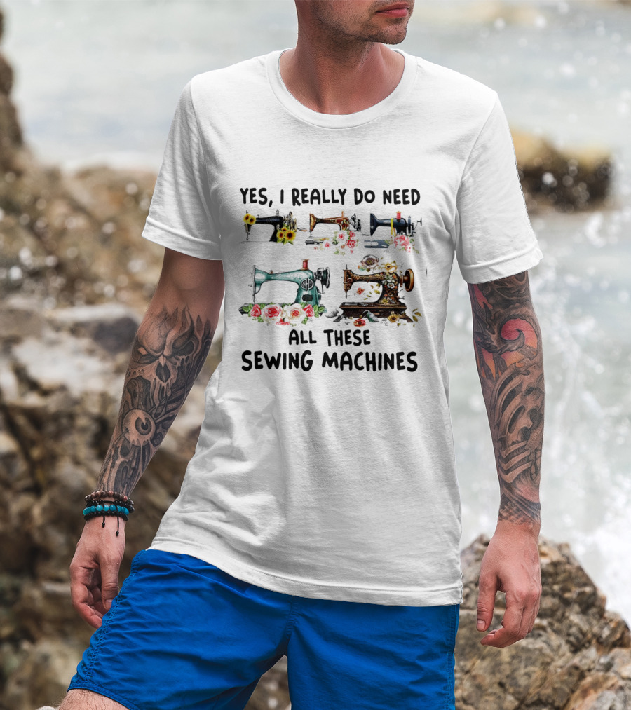 Yes I Really Do Need All These Sewing Machines Vintage Floral T-Shirt
