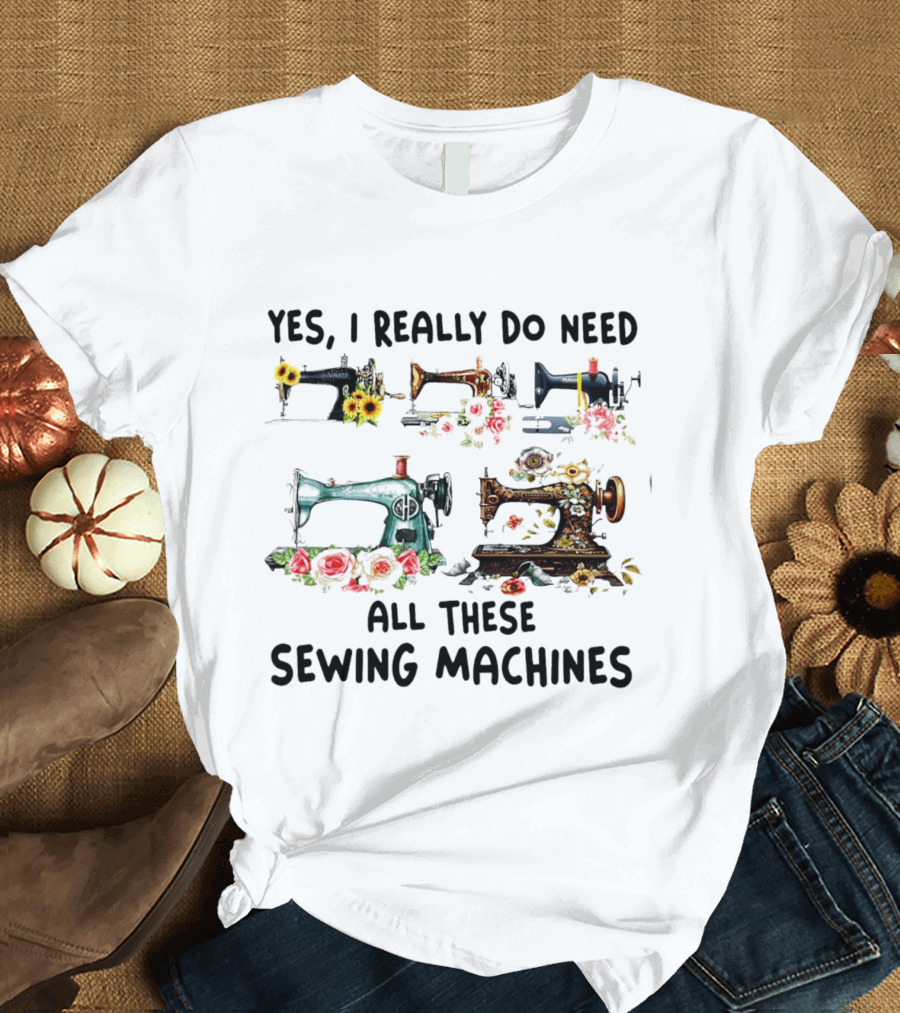 Yes I Really Do Need All These Sewing Machines Vintage Floral T-Shirt