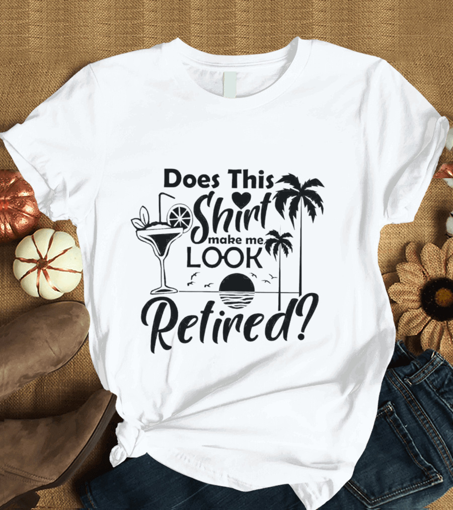 Does This Shirt Make Me Look Retired Palm Trees Cocktail Sunset T-Shirt