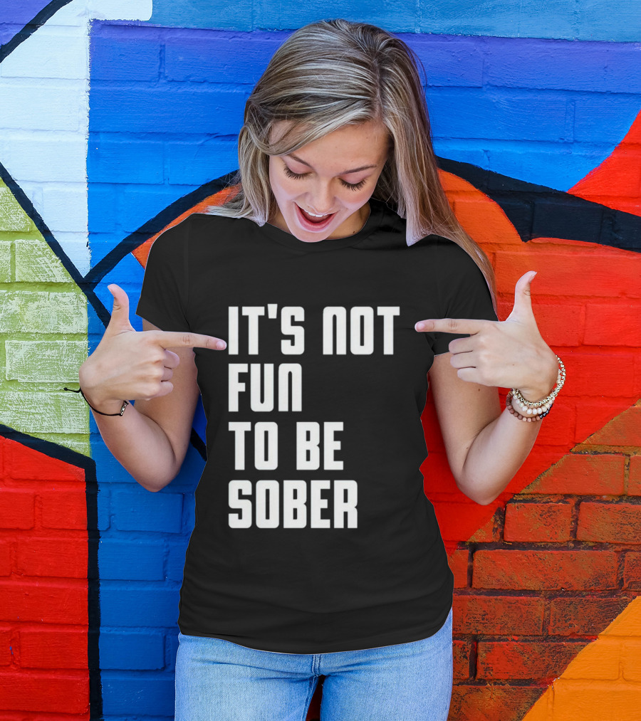I Glanville It's Not Fun To Be Sober T-Shirt