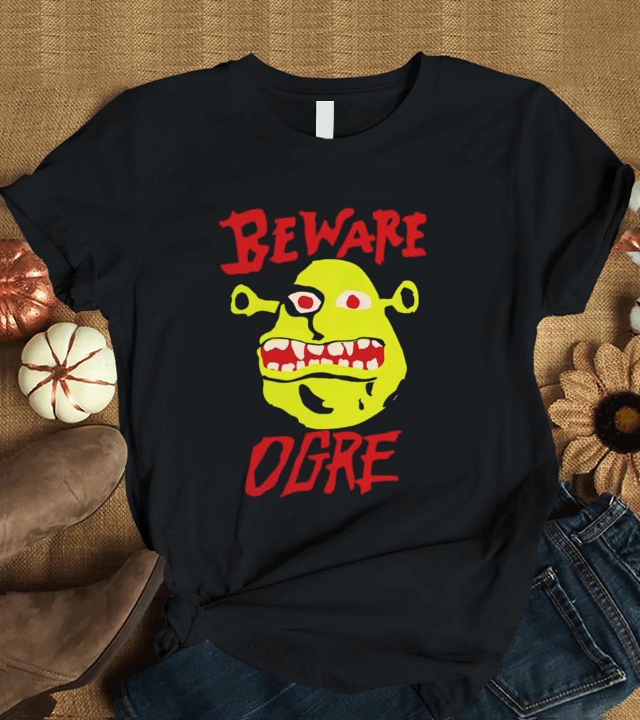Beware Ogre Ogre Lover Perfect Birthday T-Shirt